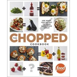 The Chopped Cookbook: Use What You've Got to Cook Something Great - GOOD