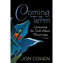 Coming to Term: Uncovering the Truth About Miscarriage