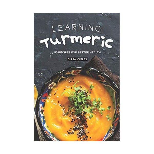 Independently Published Learning Turmeric: 50 Recipes for Better Health