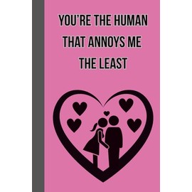 You're The Human That Annoys Me The Least | Romantic gift for the other half in your life | Blank notebook with quotes
