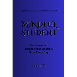 Mindful Student: A Calming Mental Health Planner for Teens & College Students: Daily Mood Tracker, Goal Setting, and Self-Reflection Journal for Focus, Emotional Wellness & Personal Growth