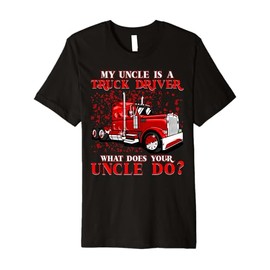 My Uncle is a Truck Driver What does your Uncle do? Premium T-Shirt