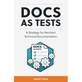 Docs as Tests: A Strategy for Resilient Technical Documentation