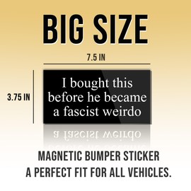 Magnet I Bought This Before He Became A Fascist Weirdo Magnet Funny Gifts Liberal Feminist Joke Humor Black for Bumper, Refrigerator, Cruise Door, Car, Truck 7.5x3.75in
