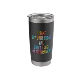 I Bake My Own Bread and Don't Trust the Government Stainless Steel Insulated Tumbler