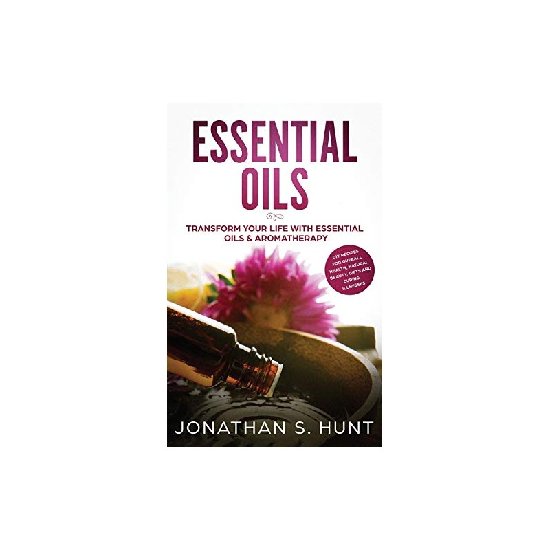 Essential Oils: Transform your Life with Essential Oils & Aromatherapy.