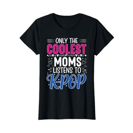 Only the Coolest Moms Listens to Kpop Cool Kpop Merch Gifts T-Shirt