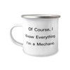 Inspire Mechanic Gifts, Of Course, I Know Everything. I'm a