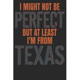 I Might Not Be Perfect But At Least I'm From Texas: Texas Notebook | Texas Vacation Journal | 110 White DOTGRID Paper Pages | 6 x 9 | Funny Texas Gifts I Handlettering | Diary I Logbook