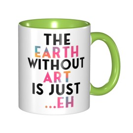 LINKEQICHE The Earth Without Art Is Just Eh Great For Women Teacher Funny Birthday Ideas For Her Friends Sister Aunt Mother Mom Family Internal And Handle Green 11Oz Mug