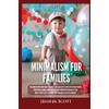 Minimalism For Families: For Families Who Want More Joy, Health,