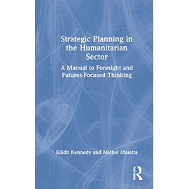 Strategic Planning in the Humanitarian Sector: A Manual to Foresight and Futures-Focused Thinking