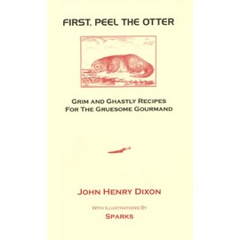 First, Peel the Otter: Grim and Ghastly Recipes for the Gruesome Gourmand