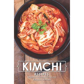 Kimchi Recipes: Simple Kimchi Recipes for Newbies