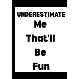Underestimate Me That'll Be Fun: Funny Office Notebook for Sarcastic Coworkers, Bosses, and Employees | 6x9 Blank Lined Journal