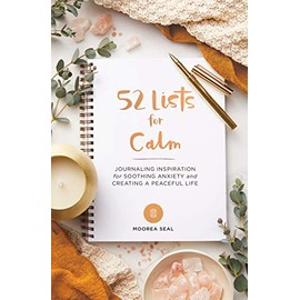 52 Lists for Calm: Journaling Inspiration for Soothing Anxiety and Creating a Peaceful Life (A Self Care Journal with Inspiring Prompts for Mindfulness and Stress Relief)
