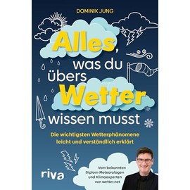 Alles, was du übers Wetter wissen musst: Die wichtigsten Wetterphänomene leicht und verständlich erklärt | Vom bekannten Diplom-Meteorologen und Klimaexperten von wetter.net