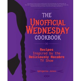 The Unofficial Wednesday Cookbook: Recipes Inspired by the Deliciously Macabre TV Show (Unofficial Wednesday Books)