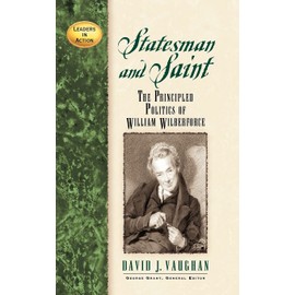 Statesman and Saint: The Principled Politics of William Wilberforce
