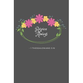 Rejoice Always 1 Thessalonians 5:16: Bible Verse Quote 6" x 9" Blank Lined Writing Notebook Journal, 110 Pages - Great Inspirational Gift Idea