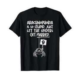 Arachnophobia Is So Stupid Let The Spiders Get Married gag T-Shirt