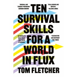 Ten Survival Skills For A World In Flux: A Practical Guide to the Twenty-First Century, from Climate Change to Finance to the Future of Education