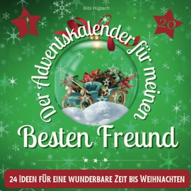 Der Adventskalender für meinen Besten Freund: 24 Ideen für eine wunderbare Zeit bis Weihnachten