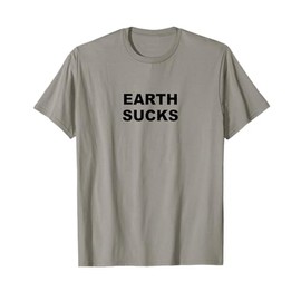 Top that Says - Earth Sucks Funny Alien Costume T-Shirt