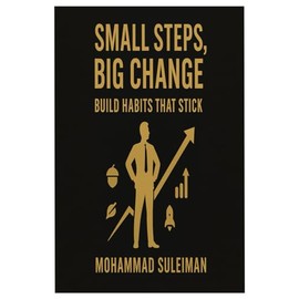 Small Steps, Big Change: Build Habits That Stick – Simple Daily Routines to Transform Your Life in 21 Days: Master Your Mindset, Stop Procrastinating & Create a Better You – One Habit at a Time