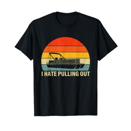 Funny Boating I Hate Pulling Out - Pontoon Boat Captain T-Shirt