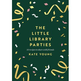 The Little Library Parties: 50 Recipes to Share With Friends