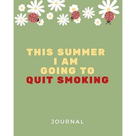 This Summer I Am Going To Quit Smoking Journal, Stop Smoking Habit and Tracking Planner Great Gift Idea: Habit Tracker an Inspirational Journal to Help you Quit Smoking - Best Way to Stop Smoking