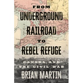 From Underground Railroad to Rebel Refuge: Canada and the Civil War