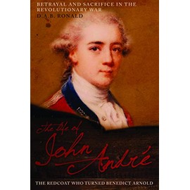 The Life of John André: The Redcoat Who Turned Benedict Arnold