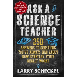 Ask a Science Teacher: 250 Answers to Questions Youâve Always Had About How Everyday Stuff Really Works