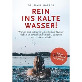 Rein ins kalte Wasser!: Warum das Schwimmen in kaltem Wasser nicht nur körperlich fit macht, sondern auch mental stärkt