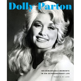 Dolly Parton: 100 Remarkable Moments in an Extraordinary Life (100 Remarkable Moments, 2)