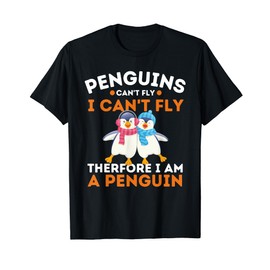 Penguins Can't Fly I Can't Fly Therefore I Am A Penguin T-Shirt