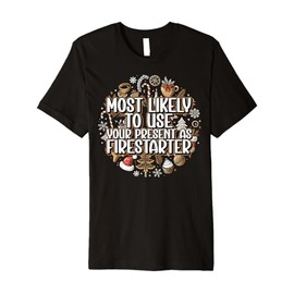 Most Likely To Use Your Present As Firestarter - Funny Xmas Premium T-Shirt