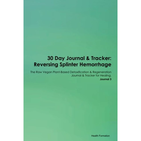 30 Day Journal & Tracker: Reversing Splinter Hemorrhage The Raw