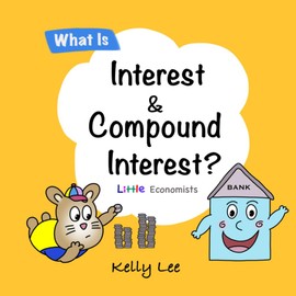 What Is Interest and Compound Interest?: The Building Blocks of Stocks and Investing. A Fun and Simple Way to Teach Financial Literacy.