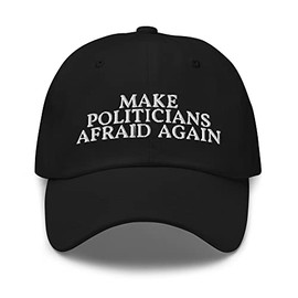 Make Politicians Afraid Again Dad Hat - Funny Political Anti-Politician Embroidered Cap Black