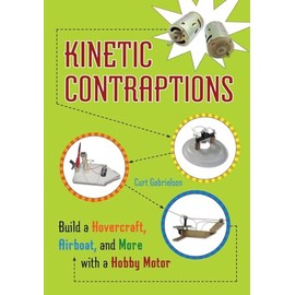 Kinetic Contraptions: Build a Hovercraft, Airboat, and More with a Hobby Motor