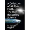 A Collection of All Flat-Earth Theories Backed by Science