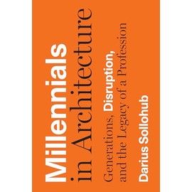 Millennials in Architecture: Generations, Disruption, and the Legacy of a Profession