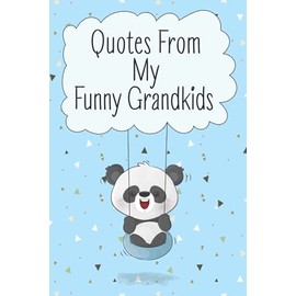 Quotes From My Funny Grandkids: A Journal for Grandparents To Write Down The Cute And Funny Things Your Grandchildren Say, Funny Cute Memorable ... All The Memorable Things Grandkid Says