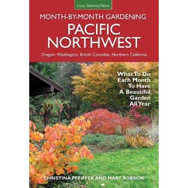 Pacific Northwest Month-by-Month Gardening: What to Do Each Month to Have a Beautiful Garden All Year