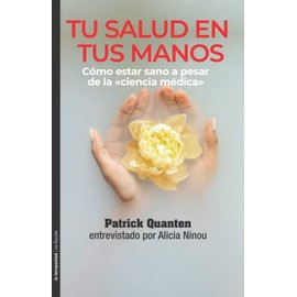 Tu salud en tus manos: Cómo estar sano a pesar de la «ciencia médica». Patrick Quanten entrevistado por Alicia Ninou