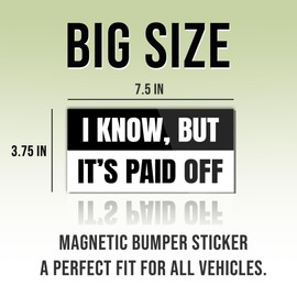 Magnetic Sticker I Know But It's Paid Off Magnet Anti Liberal Feminist Joke Humor Equality Social Justice Black and White for Bumper, Refrigerator, Cruise Door, Car, Truck 7.5x3.75in