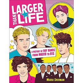 Larger Than Life: A History of Boy Bands from NKOTB to BTS
